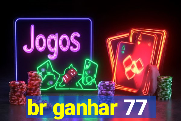 br ganhar 77